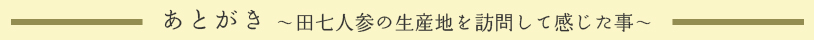 あとがき 〜田七人参の生産地を訪問して感じた事〜
